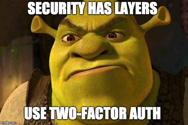 Ogres have layers, onions have layers, security has layers. Use 2FA!